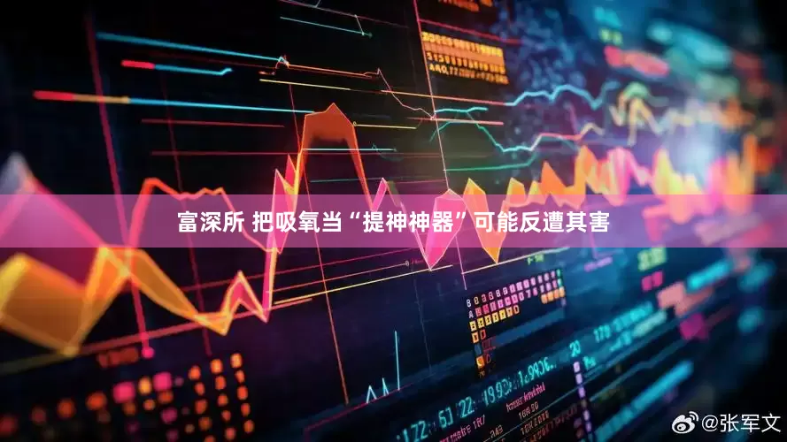 富深所 把吸氧当“提神神器”可能反遭其害